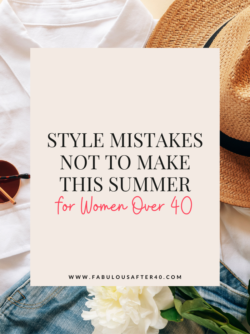 STYLE MISTAKES NOT TO MAKE THIS SUMMER, WHAT YOU SHOULD WEAR THIS SUMMER OVER 40